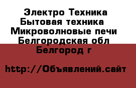 Электро-Техника Бытовая техника - Микроволновые печи. Белгородская обл.,Белгород г.